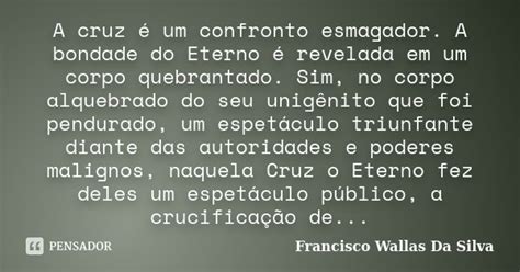 A Cruz é Um Confronto Esmagador A Francisco Wallas Da Silva Pensador