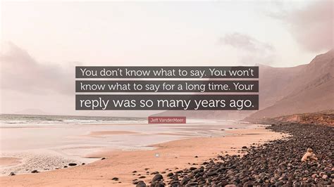 Jeff VanderMeer Quote: “You don’t know what to say. You won’t know what