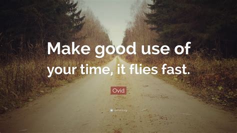 Ovid Quote Make Good Use Of Your Time It Flies Fast”