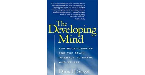 The Developing Mind How Relationships And The Brain Interact To Shape Who We Are By Daniel J