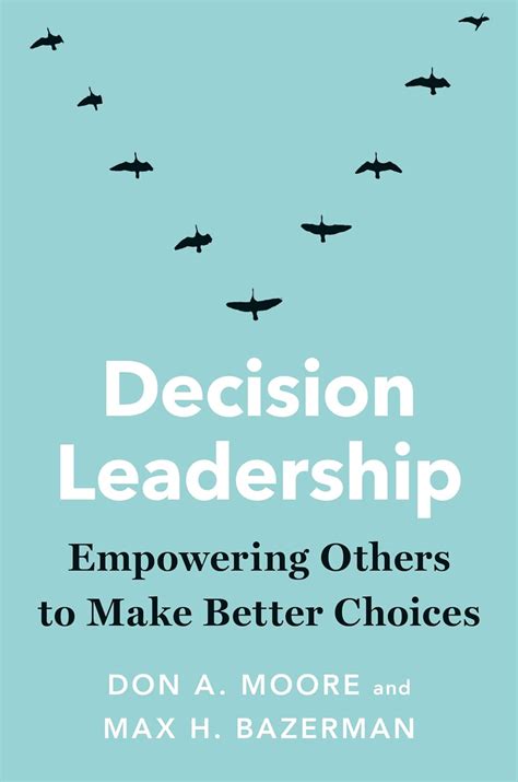 Decision Leadership Empowering Others To Make Better Choices Moore