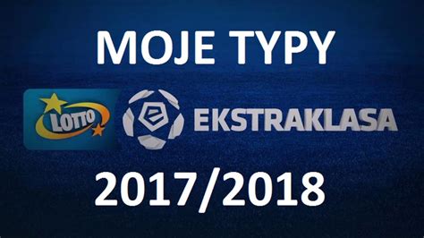 MOJE TYPY EKSTRAKLASA 2017 2018 KTO BĘDZIE MISTRZEM A KTO SPADNIE Z