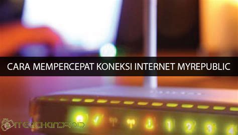 Cara Mempercepat Koneksi Internet MyRepublic 2024