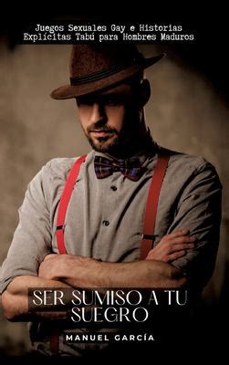 Ser sumiso a tu suegro Juegos Sexuales Gay e Historias Explícitas Tabú para Hombres Maduros