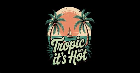 Tropic Like Its Hot Beach Summer Vacation Tropic Like Its Hot Beach Summer Sticker TeePublic
