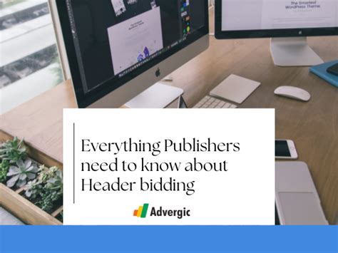 Everything Publishers Need To Know About Header Bidding Advergic