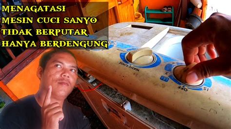 Mesin Cuci Sanyo Gak Berputar Hanya Berdengung Youtube