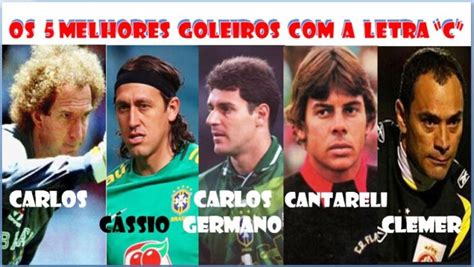 Famosos Com A Letra C - Qual melhor Goleiro BRASILEIRO com a letra "C" VIU jogar ? - Melhores ...