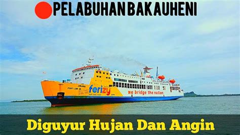 INFO DIPELABUHAN BAKAUHENI HARI INI CUACA ANGIN HUJAN KENDARAAN SEPI