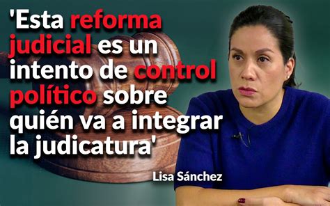 Esta Reforma Judicial Es Un Intento De Control Político Sobre Quien Va