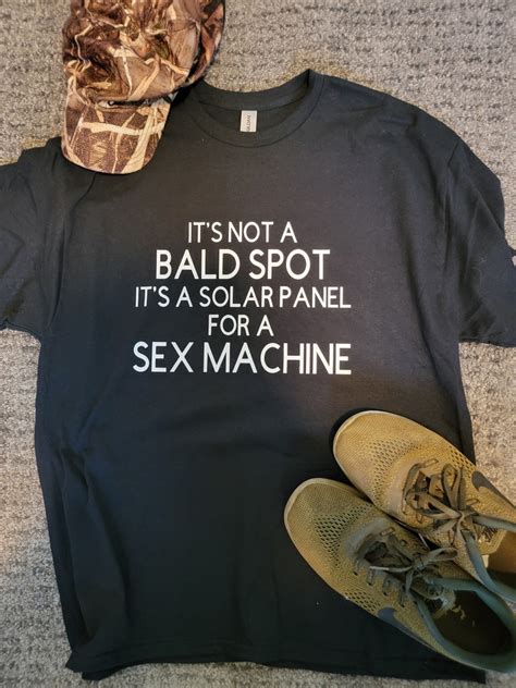 Custom Funny T Shirt It S Not A Bald Spot It S A Solar Panel For A Sex Machine Etsy