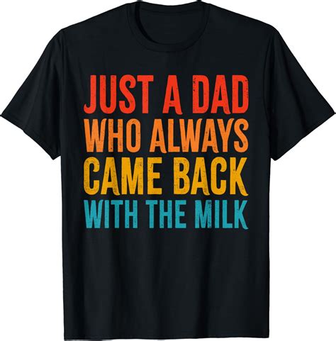 Hot Trending T Shirt With Just A Dad Who Always Came Back With The Milk Father S Day Walmart