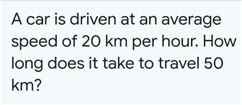 Solved: A car is driven at an average speed of 20 km per hour. How long ...