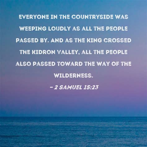 2 Samuel 15:23 Everyone in the countryside was weeping loudly as all