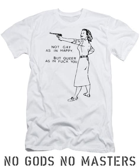 T Shirt Not Gay As In Happy But Queer As In Fuck You LGBTQ T Shirt No Gods No Masters