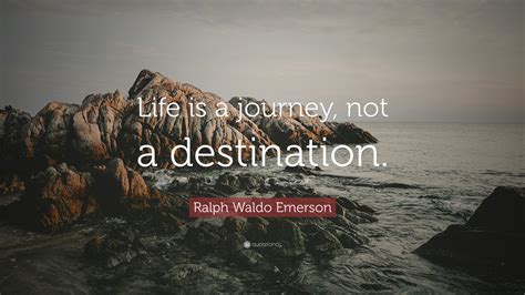 Ralph Waldo Emerson Quote “life Is A Journey Not A Destination ”