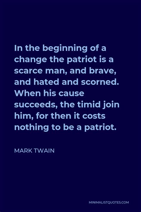 Mark Twain Quote: In the beginning of a change the patriot is a scarce ...