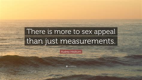 Audrey Hepburn Quote There Is More To Sex Appeal Than Just Measurements
