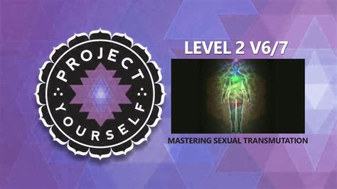 Mastering Sexual Transmutation [level 2 V6 6] Youtube