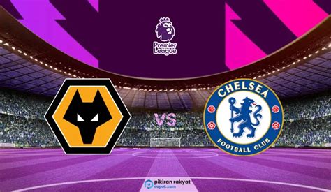 Prediksi Skor Wolverhampton Vs Chelsea Di Premier League