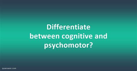 Differentiate Between Cognitive And Psychomotor Quanswer