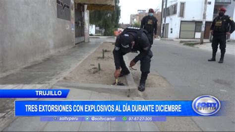 Trujillo Tres Extorsiones Con Explosivos Al D A Durante Diciembre