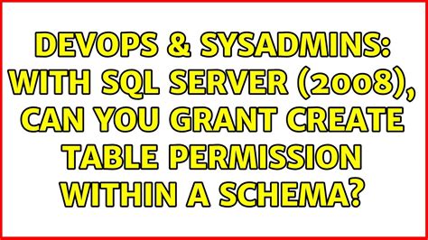 DevOps SysAdmins With SQL Server 2008 Can You Grant Create Table