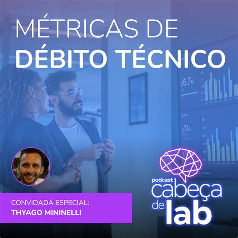 MÉTRICAS DE DÉBITO TÉCNICO PARA TOMADA DE DECISÃO – Cabeça de Lab
