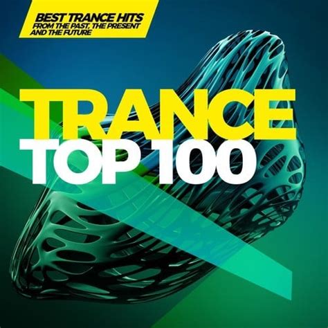 Trance Top 100 The Best Trance Hits From The Past The Present And