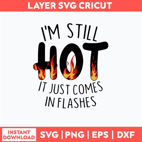 I M Still Hot It Just Comes In Flashes Svg Png Dxf Eps File Inspire Uplift