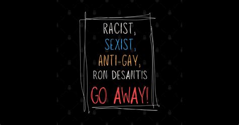 Racist Sexist Anti Gay Ron DeSantis GO AWAY Governor Ron Desantis Sticker TeePublic