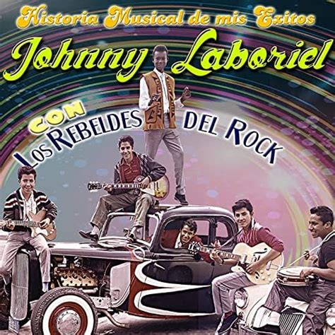 Historia Musical De Mis Exitos De Johnny Laboriel Los Rebeldes Del