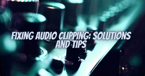 Fixing Audio Clipping: Solutions and Tips - All For Turntables