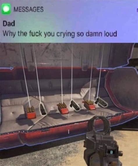 Dad Why The Fuck You Crying So Damn Loud IFunny