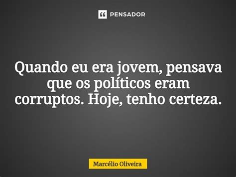 Quando Eu Era Jovem Pensava Que Os Marcelio Oliveira Pensador