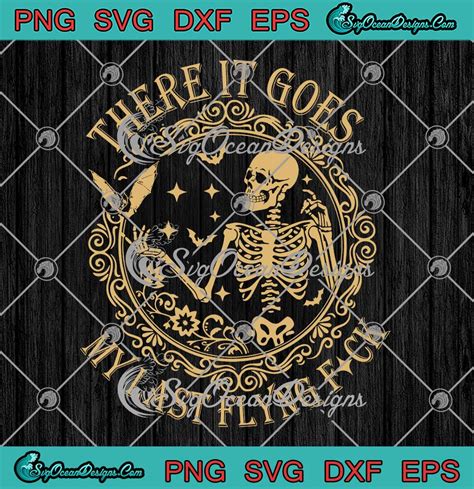 Funny Skeleton There It Goes SVG My Last Flying Fuck Halloween SVG PNG EPS DXF PDF Cricut File