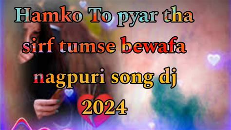 Hamko To Pyar Tha Sirf Tumse Bewafa Nagpuri Song Dj 2024 New Dj