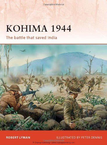 Kohima 1944 The Battle That Saved India Campaign By Lyman
