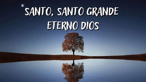 Santo Santo Grande Eterno Dios Himno Majestuoso M Sica Y Letra