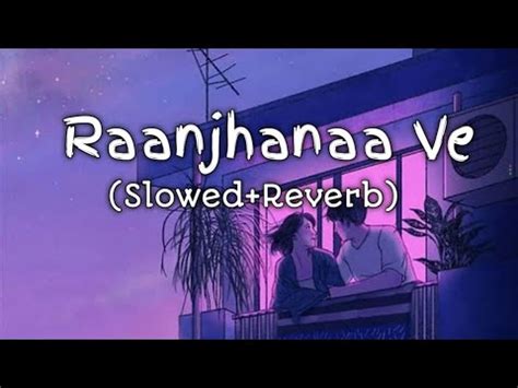 Raanjhanaa Ve Slowed Reverb MindRelexing Music Lofi Song YouTube