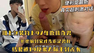 便利受 超刺激对话网上女装钓上 年腹肌直男把他骗到家才告诉是男的结果被 厘米大屌干到流淫水不止 Asian Gay Porn