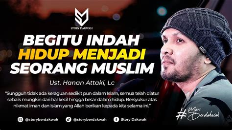 Indahnya Hidup Menjadi Seorang Muslim Ust Hanan Attaki Lc YouTube