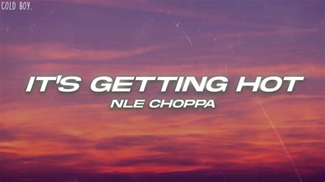 Nle Choppa It S Getting Hot Lyrics Youtube