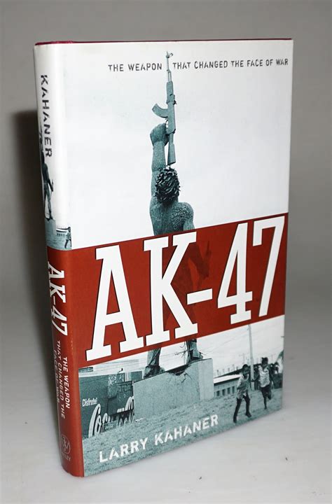 Ak-47: The Weapon that Changed the Face of War by Kahaner, Larry