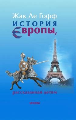 Жак Ле Гофф «История Европы, рассказанная детям» - Новинки для детей