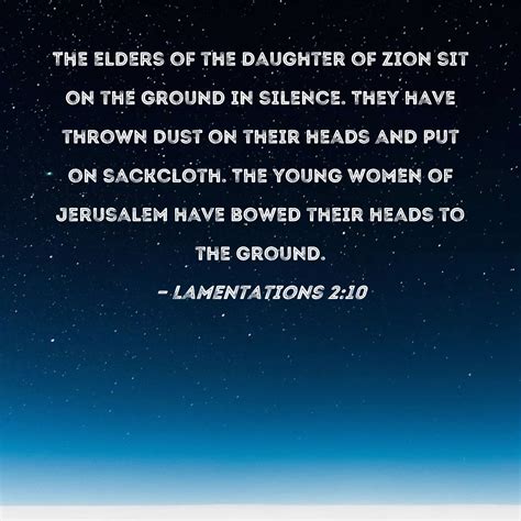 Lamentations 2:10 The elders of the Daughter of Zion sit on the ground