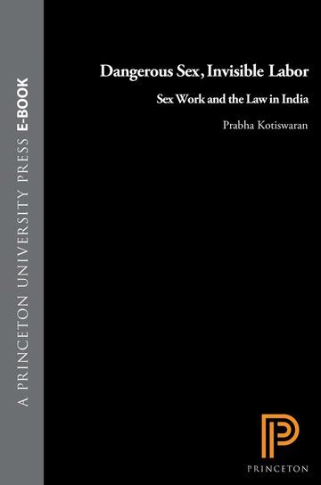 Dangerous Sex Invisible Labor Sex Work And The Law In India Prabha Kotiswaran Free