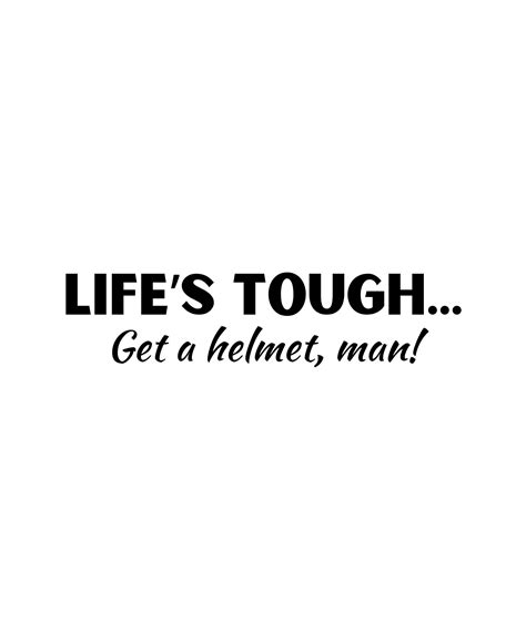 Life's Tough Get A Helmet Meaning