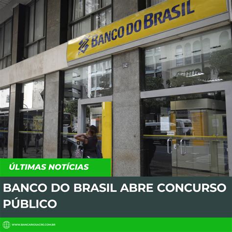 Banco Do Brasil Abre Concurso P Blico Sindicatos Dos Banc Rios Do Acre