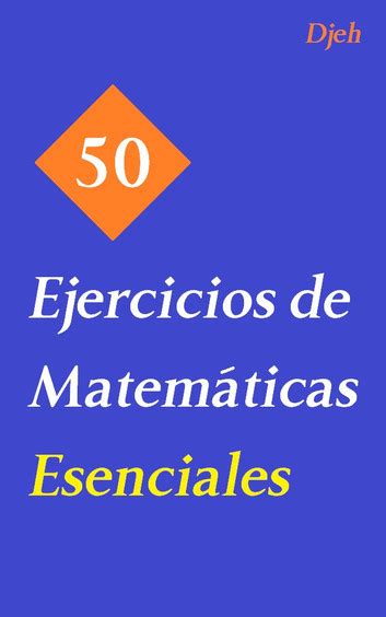 50 Ejercicios De Matemáticas Esenciales Ebook By Djeh Epub Rakuten Kobo 1230007615979